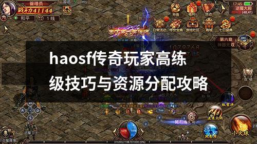 haosf传奇玩家高练级技巧与资源分配攻略
