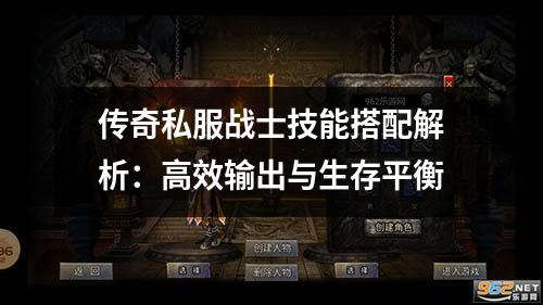 传奇私服战士技能搭配解析：高效输出与生存平衡