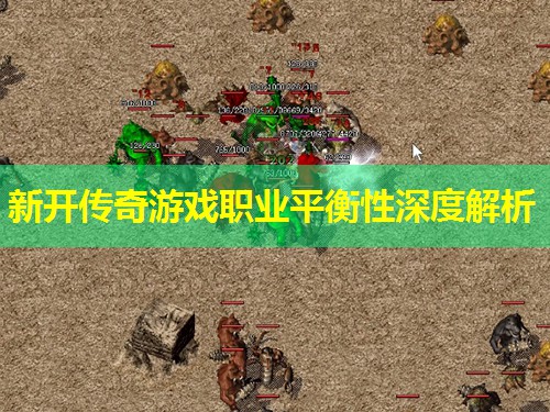 新开传奇游戏职业平衡性深度解析 新开传奇游戏职业平衡性深度解析