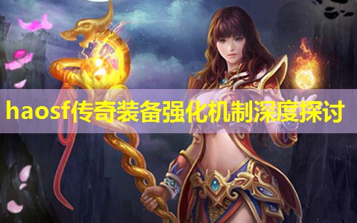 haosf传奇装备强化机制深度探讨 haosf传奇装备强化机制深度探讨