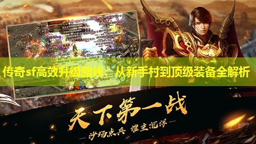 传奇sf有效升级路线:从新手村到頂級装备全解析 传奇sf有效升级路线:从新手村到頂級装备全解析