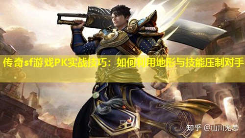传奇sf游戏PK实战技巧:如何利用地形与技能压制对手 传奇sf游戏PK实战技巧:如何利用地形与技能压制对手