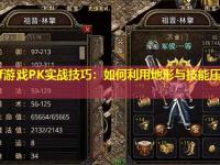 传奇sf游戏PK实战技巧:如何利用地形与技能压制对手