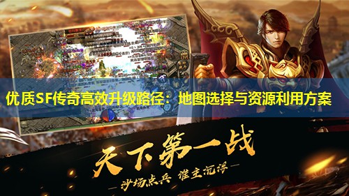 优质SF传奇有效升级路径：地图选择与资源利用方案