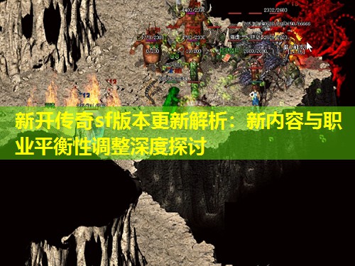 新开传奇sf版本更新解析:新内容与职业平衡性调整深度探讨 新开传奇sf版本更新解析:新内容与职业平衡性调整深度探讨