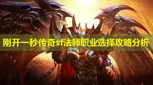 刚开一秒传奇sf法师职业选择攻略分析 刚开一秒传奇sf法师职业选择攻略分析