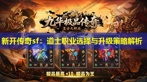 新开传奇sf:道士职业选择与升级策略解析 新开传奇sf:道士职业选择与升级策略解析