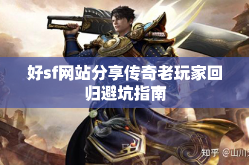 好sf网站分享传奇老玩家回归避坑指南