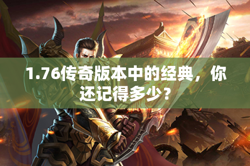 1.76传奇版本中的经典,你还记得多少?