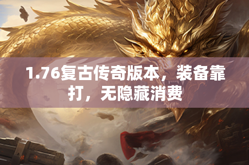 1.76复古传奇版本，装备靠打，无隐藏消费