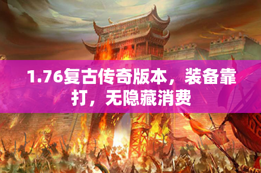 1.76复古传奇版本，装备靠打，无隐藏消费