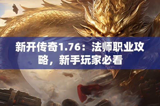 新开传奇1.76:法师职业攻略,新手玩家必看